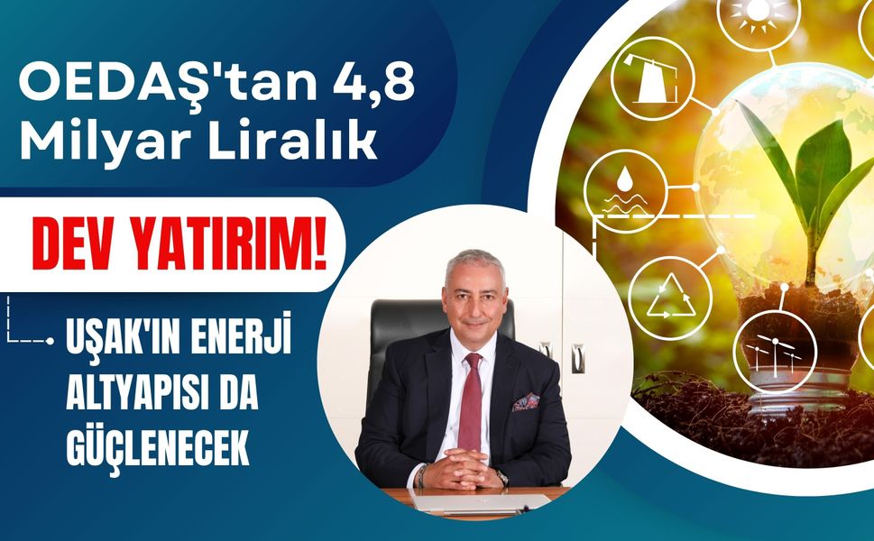 OEDAŞ'tan 4,8 Milyar Liralık Dev Yatırım! Uşak'ın Enerji Altyapısı da Güçlenecek