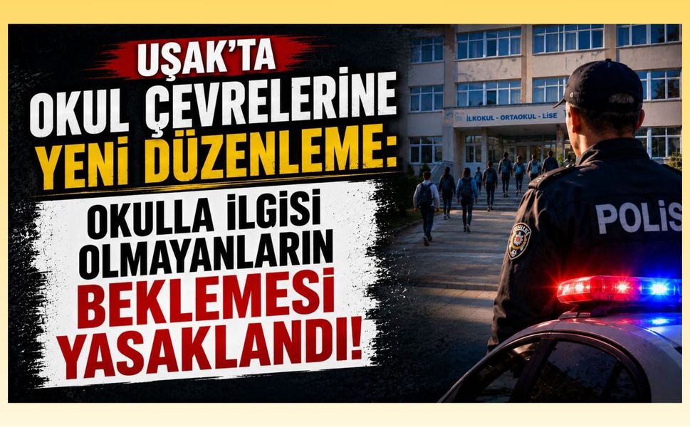 Uşak'ta Okul Çevrelerine Yeni Düzenleme, Okulla İlgisi Olmayanların Beklemesi Yasaklandı