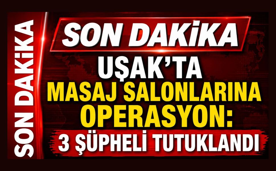 Uşak'ta Masaj Salonlarına Operasyon: 3 Şüpheli Tutuklandı