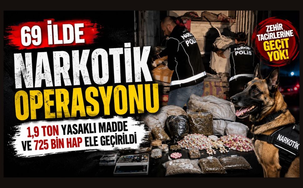 69 İlde Narkotik Operasyonu: 1,9 Ton Yasaklı Madde ve 725 Bin Hap Ele Geçirildi
