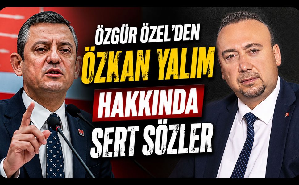 Özgür Özel’den Özkan Yalım Hakkında Sert Sözler