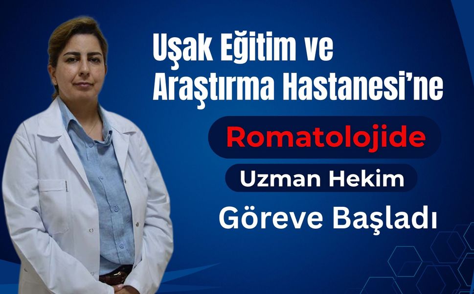 Uşak Eğitim ve Araştırma Hastanesi’ne Romatolojide Uzman Hekim Göreve Başladı