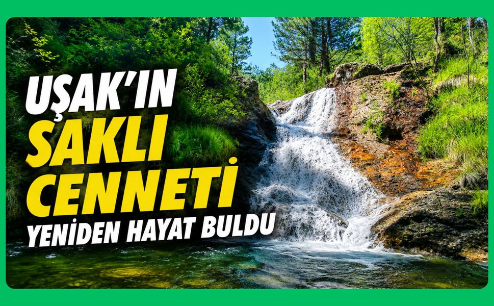 Uşak'ın Saklı Cenneti Yeniden Hayat Buldu