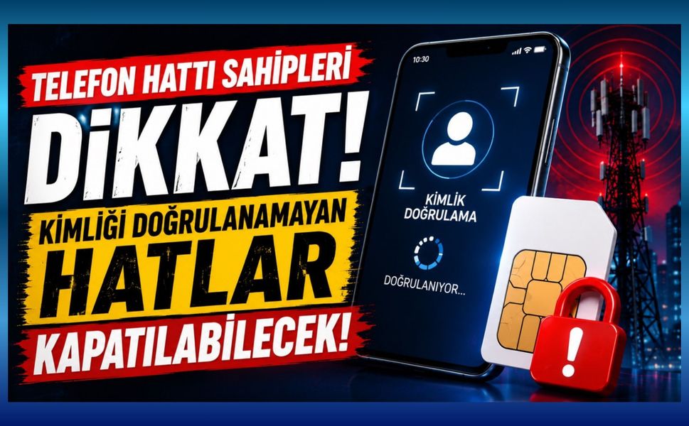 Telefon Hattı Sahipleri Dikkat! Kimliği Doğrulanamayan Hatlar Kapatılabilecek