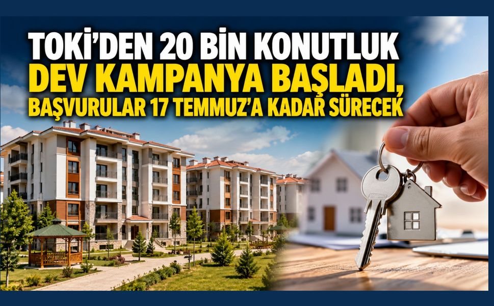 TOKİ'den 20 Bin Konutluk Dev Kampanya Başladı, Başvurular 17 Temmuz'a Kadar Sürecek