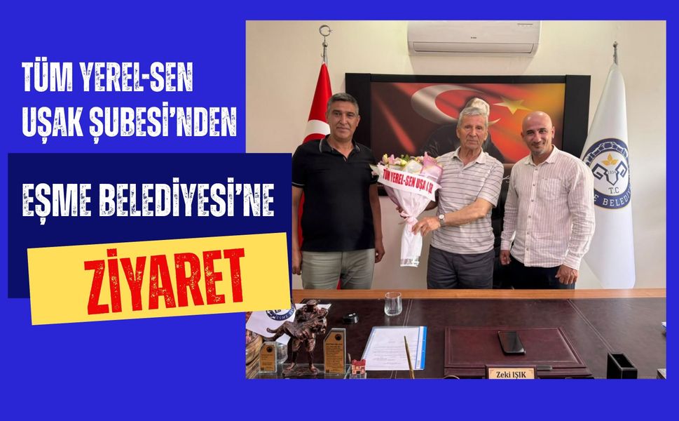 Tüm Yerel-Sen Uşak Şubesi’nden Eşme Belediyesi’ne Ziyaret
