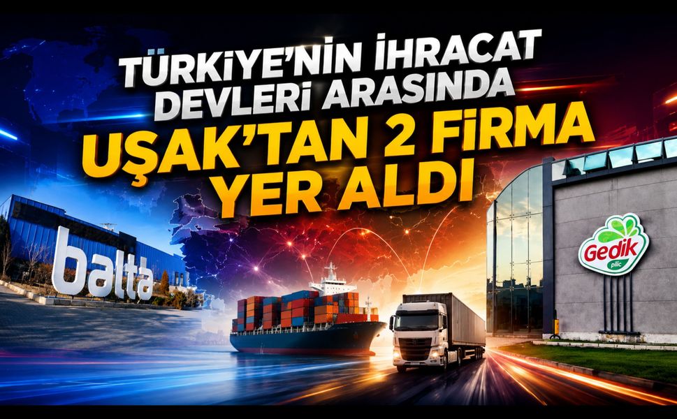 Türkiye'nin İhracat Devleri Arasında Uşak'tan 2 Firma Yer Aldı