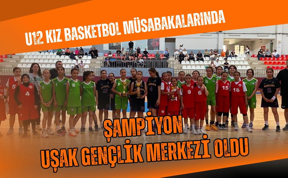 U12 Kız Basketbol Müsabakalarında Şampiyon Uşak Gençlik Merkezi Oldu
