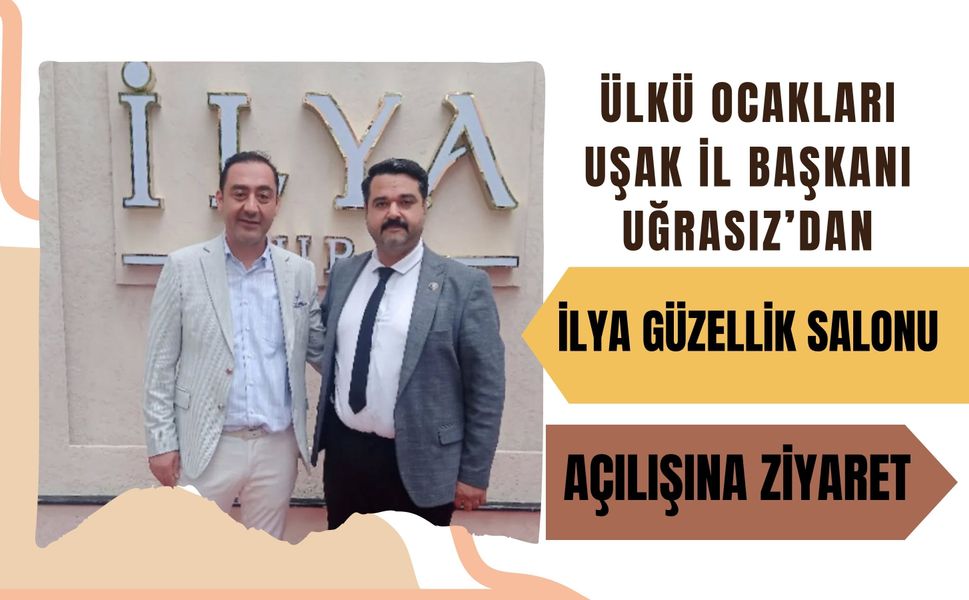 Ülkü Ocakları Uşak İl Başkanı Uğrasız’dan İlya Güzellik Salonu Açılışına Ziyaret