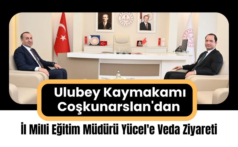 Ulubey Kaymakamı Coşkunarslan'dan İl Milli Eğitim Müdürü Yücel'e Veda Ziyareti