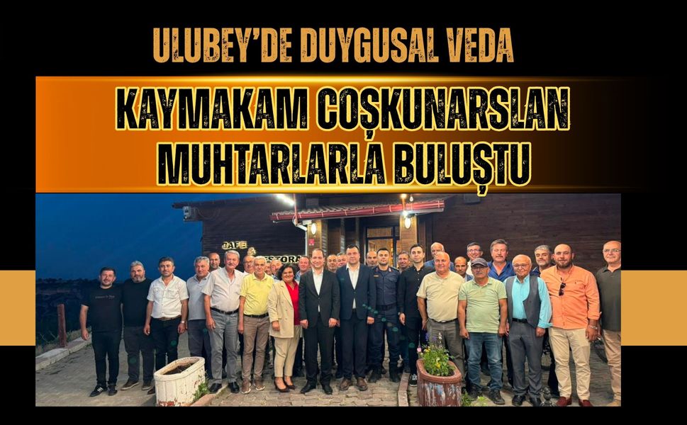 Ulubey’de Duygusal Veda, Kaymakam Coşkunarslan Muhtarlarla Buluştu