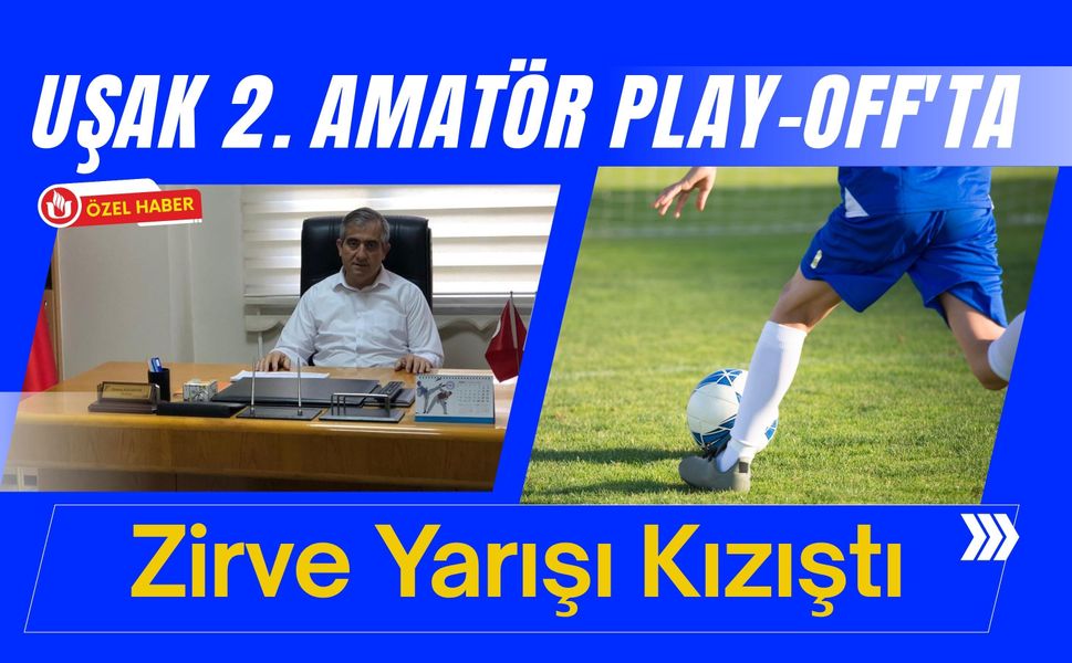 Uşak 2. Amatör Play-Off'ta Zirve Yarışı Kızıştı