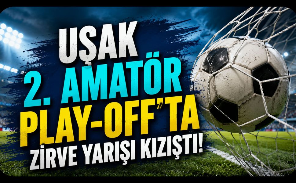 Uşak 2. Amatör Play-Off'ta Zirve Yarışı Kızıştı! Liderlik İki Eylül Ulubeyspor'da