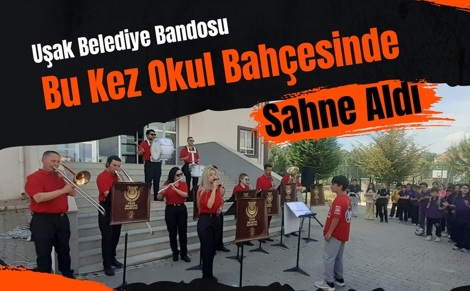 Uşak Belediye Bandosu Bu Kez Okul Bahçesinde Sahne Aldı, Öğrenciler Müzikle Coştu