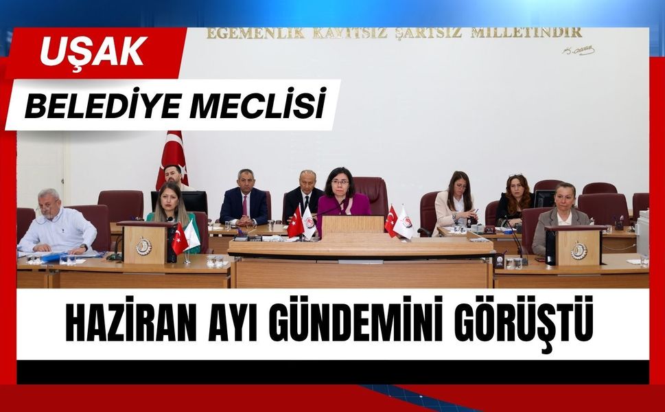 Uşak Belediye Meclisi Haziran Ayı Gündemini Görüştü