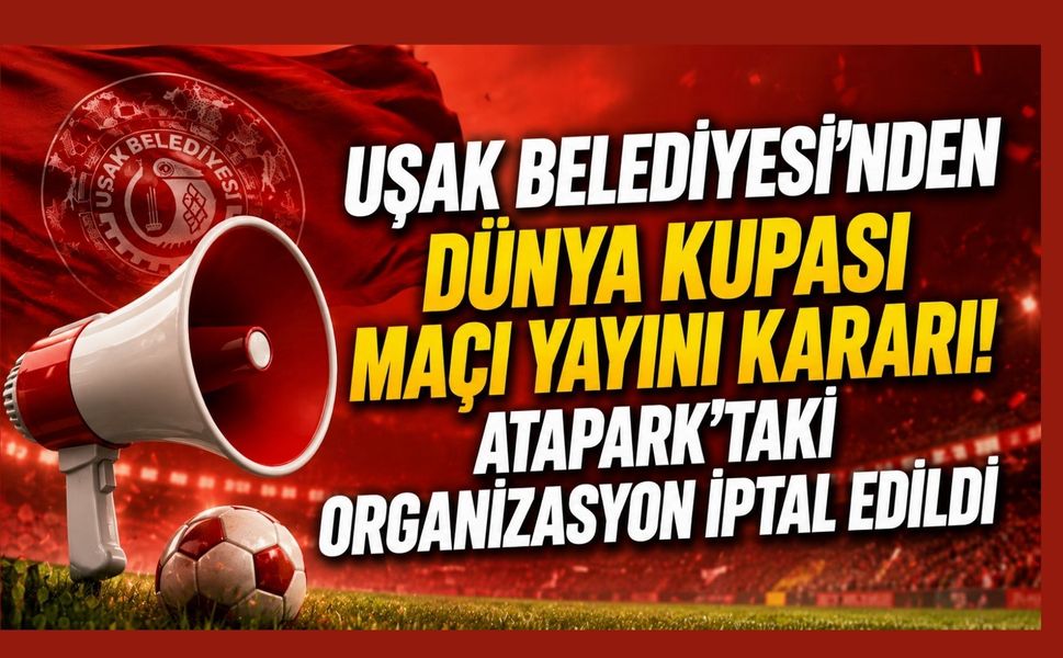 Uşak Belediyesi'nden Dünya Kupası Maçı Yayını Kararı! Atapark'taki Organizasyon İptal Edildi
