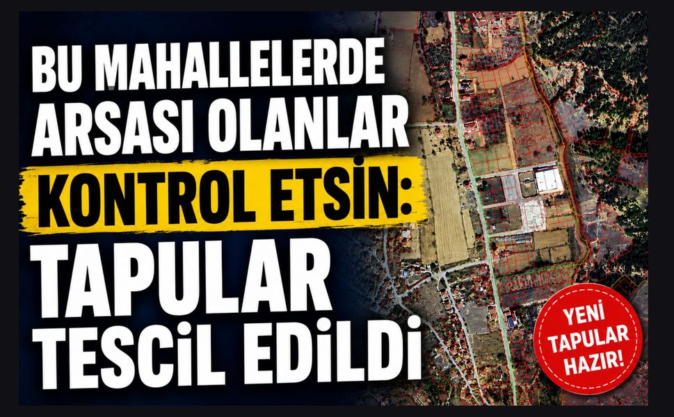 Bu Mahallelerde Arsası Olanlar Kontrol Etsin: Tapular Tescil Edildi