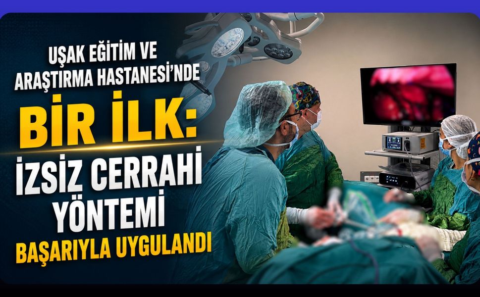 Uşak Eğitim ve Araştırma Hastanesi'nde Bir İlk: İzsiz Cerrahi Yöntemi Başarıyla Uygulandı