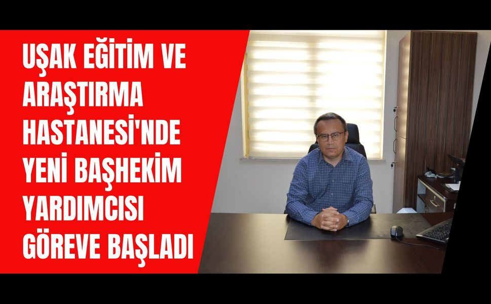 Uşak Eğitim ve Araştırma Hastanesi'nde Yeni Başhekim Yardımcısı Göreve Başladı