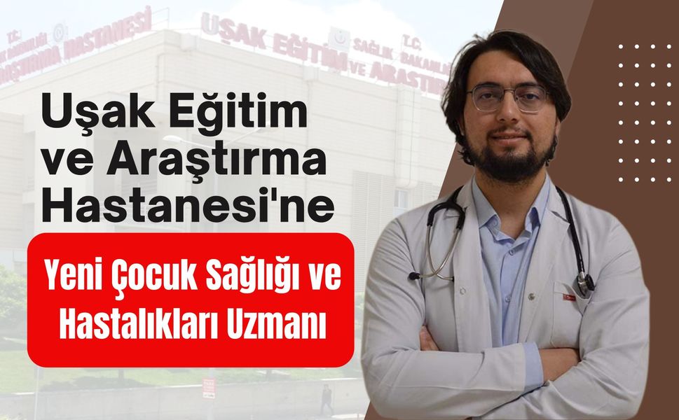 Uşak Eğitim ve Araştırma Hastanesi'ne Yeni Çocuk Sağlığı ve Hastalıkları Uzmanı