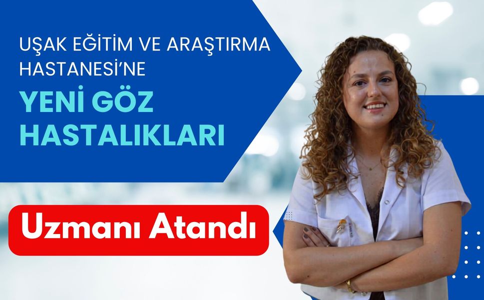 Uşak Eğitim ve Araştırma Hastanesi’ne Yeni Göz Hastalıkları Uzmanı Atandı
