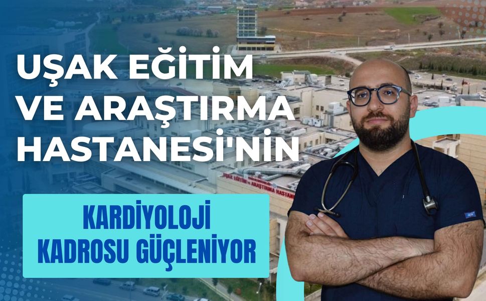 Uşak Eğitim ve Araştırma Hastanesi'nin Kardiyoloji Kadrosu Güçleniyor