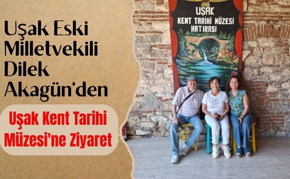 Dilek Akagün'den Uşak Kent Tarihi Müzesi'ne Ziyaret