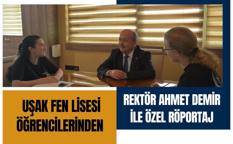 Uşak Fen Lisesi Öğrencilerinden Rektör Ahmet Demir ile Özel Röportaj
