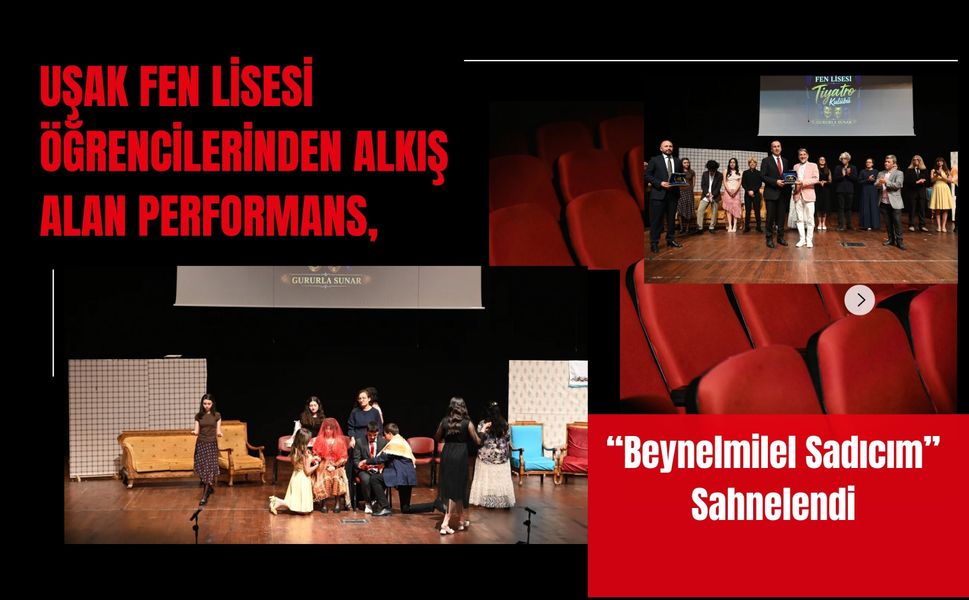 Uşak Fen Lisesi Öğrencilerinden Alkış Alan Performans, “Beynelmilel Sadıcım” Sahnelendi