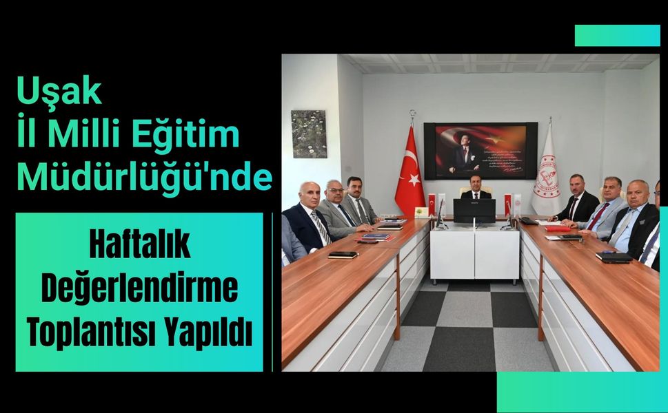 Uşak İl Milli Eğitim Müdürlüğü'nde Haftalık Değerlendirme Toplantısı Yapıldı