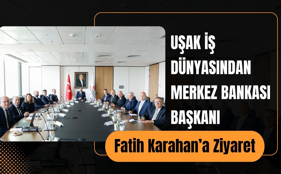 Uşak İş Dünyasından Merkez Bankası Başkanı Fatih Karahan’a Ziyaret