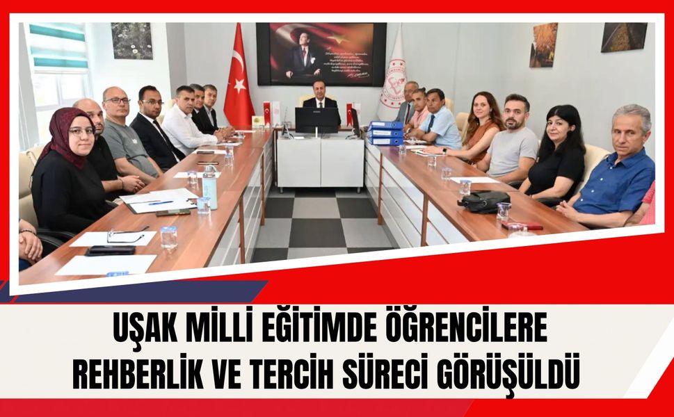 Uşak Milli Eğitimde Öğrencilere Rehberlik ve Tercih Süreci Görüşüldü