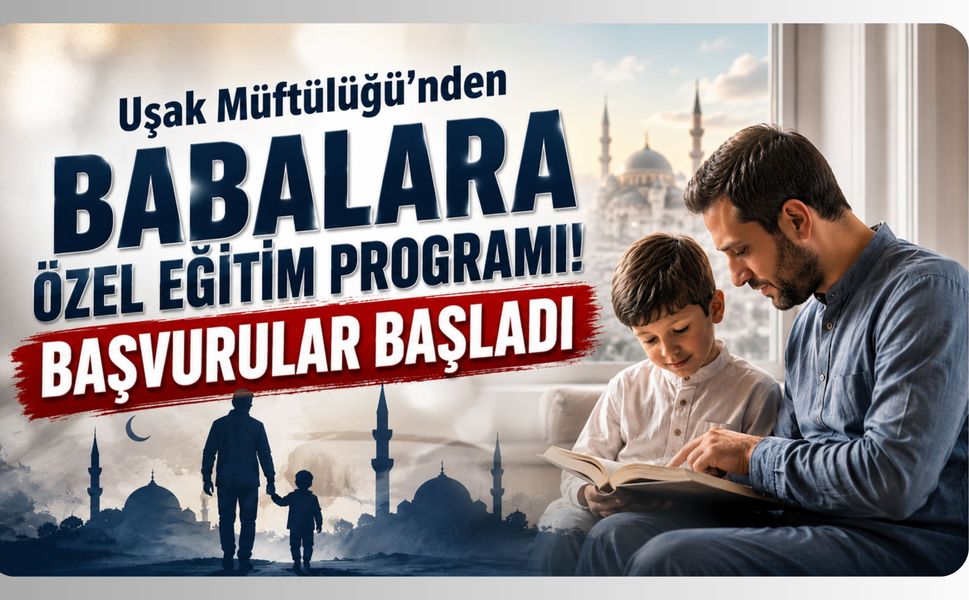 Uşak Müftülüğü'nden Babalara Özel Eğitim Programı! Başvurular Başladı