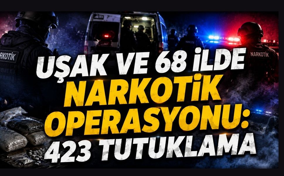 Uşak ve 68 İlde Narkotik Operasyonu: 423 Tutuklama