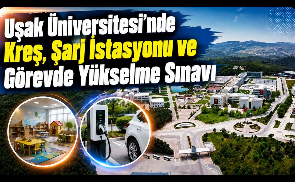 Uşak Üniversitesi’nde Kreş, Şarj İstasyonu ve Görevde Yükselme Sınavı Gündeme Geldi