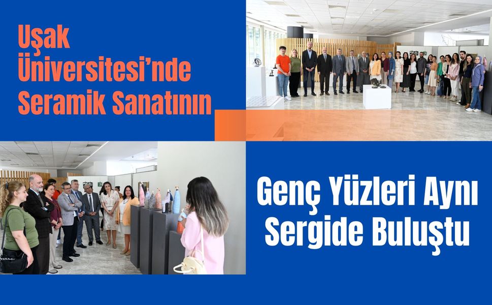 Uşak Üniversitesi’nde Seramik Sanatının Genç Yüzleri Aynı Sergide Buluştu