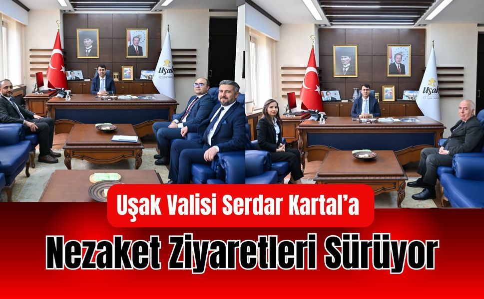 Uşak Valisi Serdar Kartal’a Nezaket Ziyaretleri Sürüyor