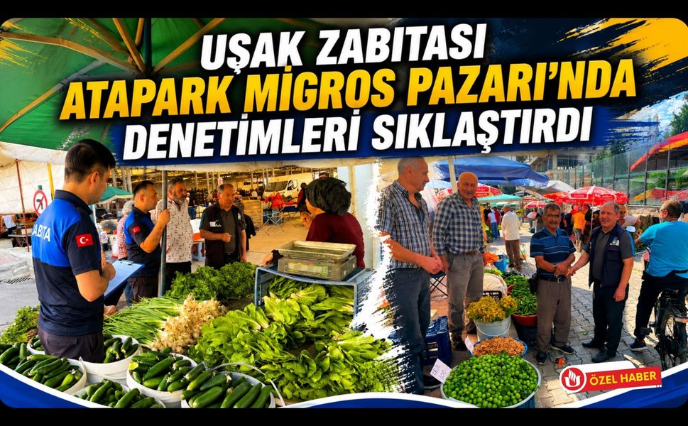 Uşak Zabıtası Atapark Pazarı’nda Denetimleri Sıklaştırdı
