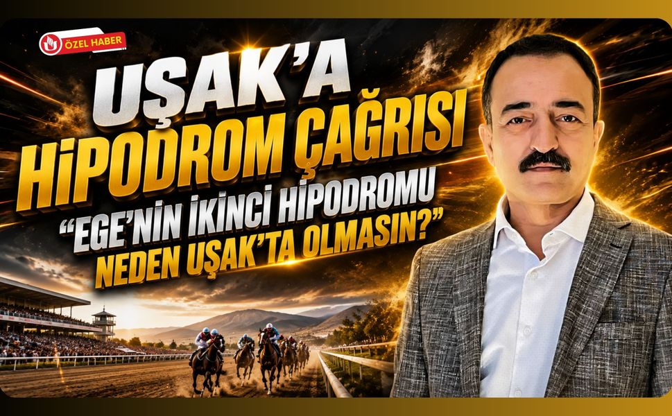 Uşak’a Hipodrom Çağrısı, “Ege’nin İkinci Hipodromu Neden Uşak’ta Olmasın?”