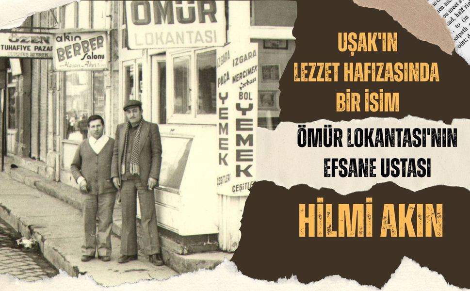 Uşak'ın Lezzet Hafızasında Bir İsim, Ömür Lokantası'nın Efsane Ustası Hilmi Akın