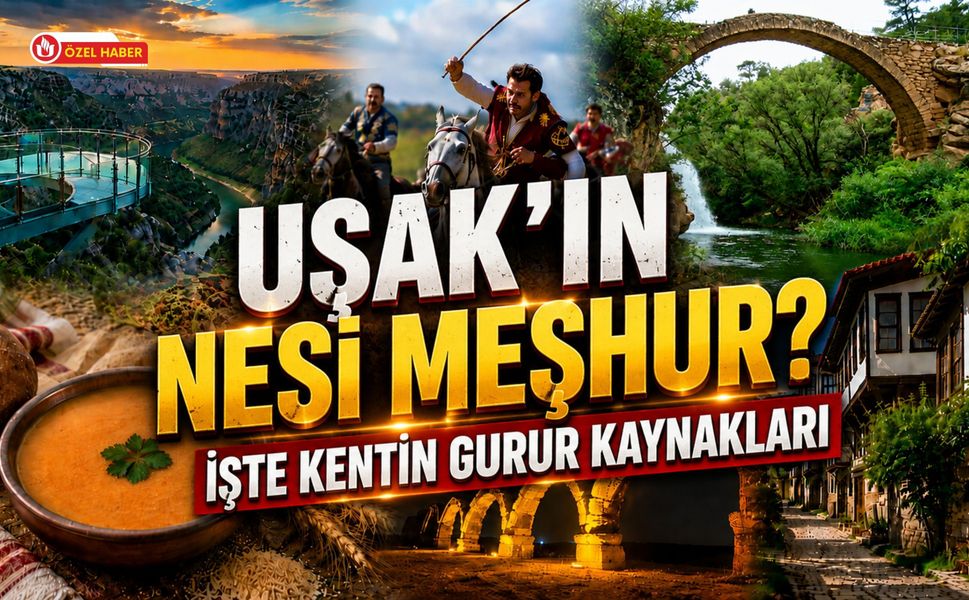 Uşak'ın Nesi Meşhur? İşte Kentin Gurur Kaynakları