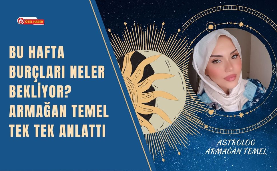 Bu Hafta Burçları Neler Bekliyor? Armağan Temel Tek Tek Anlattı