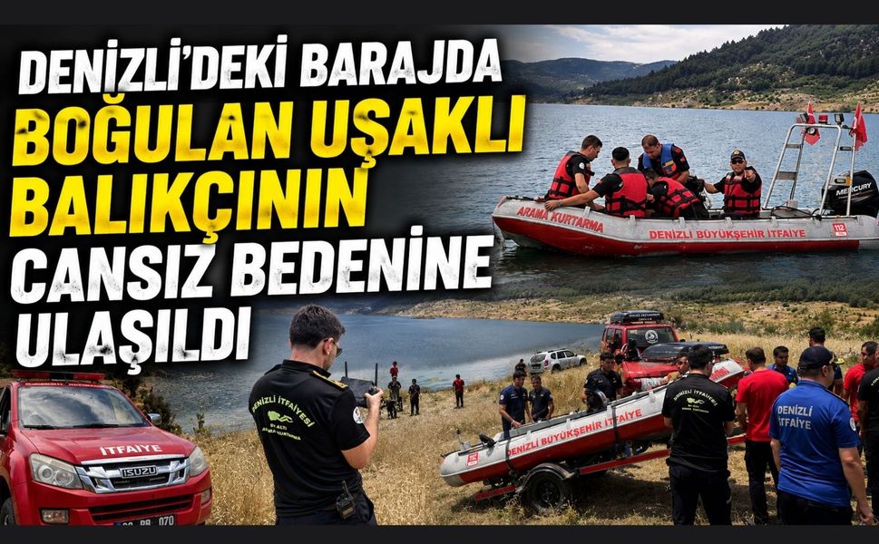 Denizli'deki Barajda Boğulan Uşaklı Balıkçının Cansız Bedenine Ulaşıldı