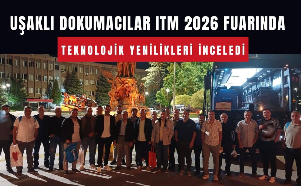 Uşaklı Dokumacılar ITM 2026 Fuarında Teknolojik Yenilikleri İnceledi