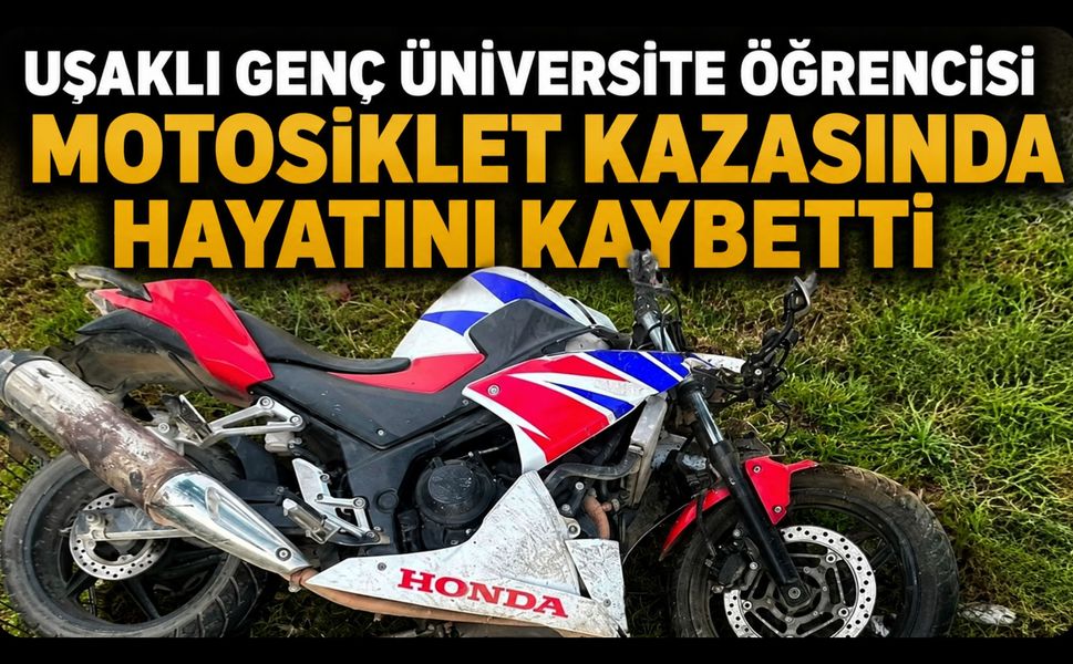 Uşaklı Genç Üniversite Öğrencisi Motosiklet Kazasında Hayatını Kaybetti