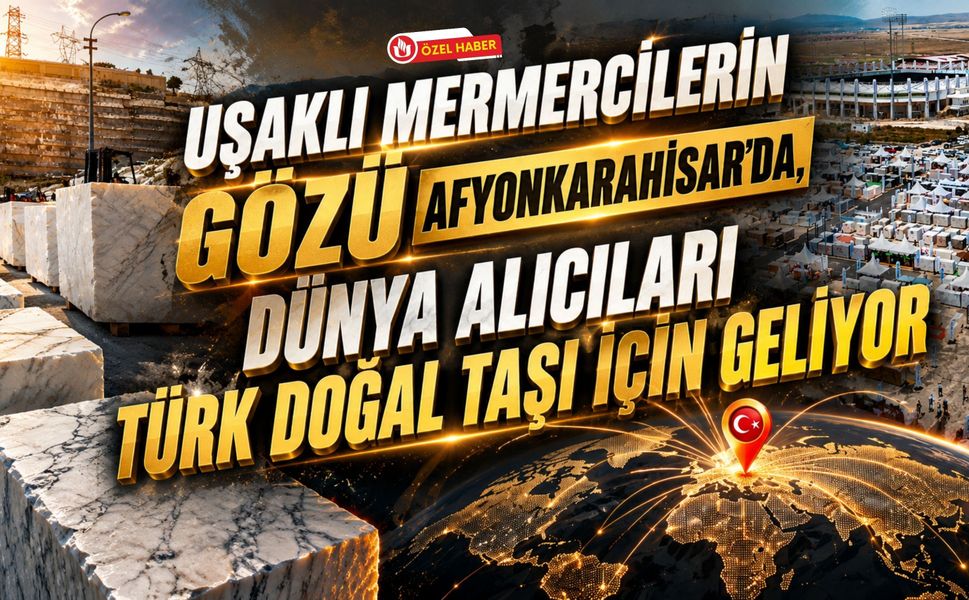 Uşaklı Mermercilerin Gözü Afyonkarahisar’da, Dünya Alıcıları Türk Doğal Taşı İçin Geliyor