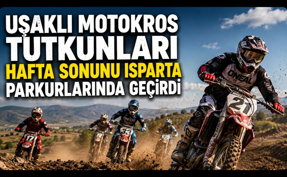 Uşaklı Motokros Tutkunları Hafta Sonunu Isparta Parkurlarında Geçirdi