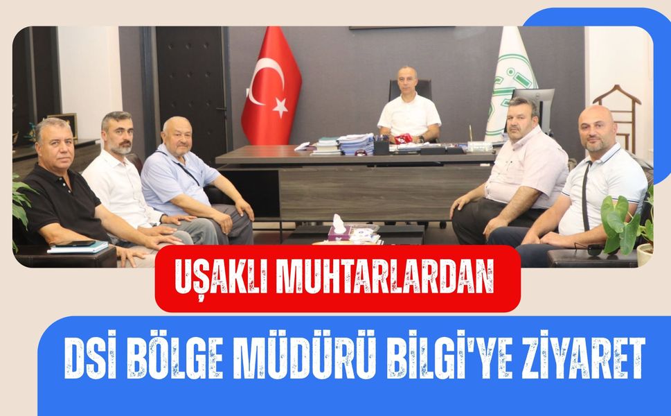 Uşaklı Muhtarlardan DSİ Bölge Müdürü Bilgi'ye Ziyaret