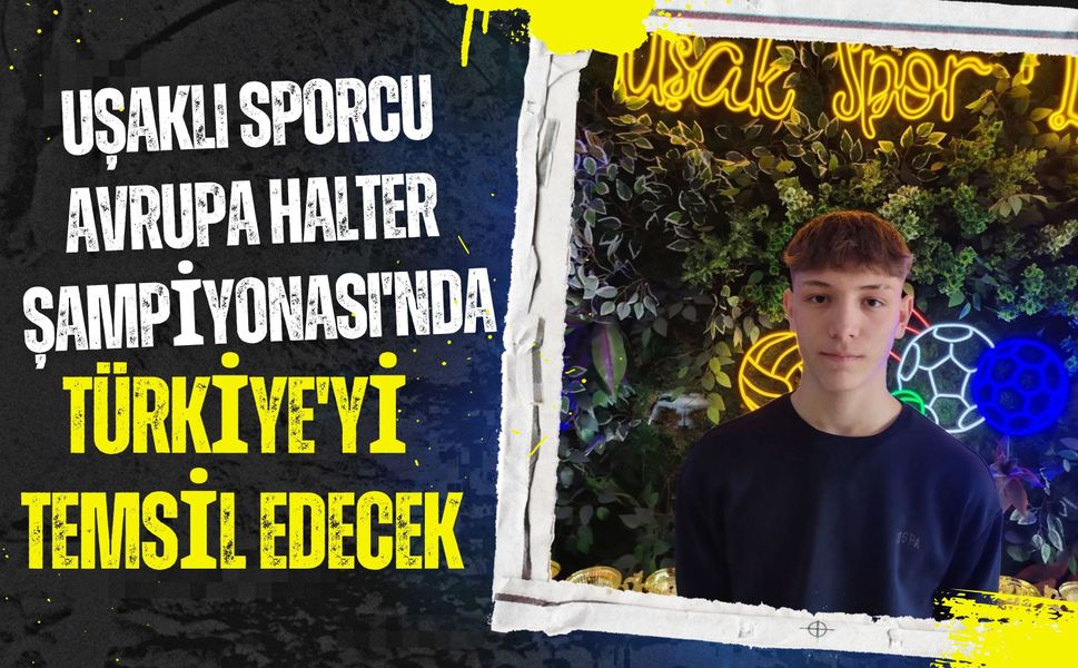 Uşaklı Sporcu Avrupa Halter Şampiyonası'nda Türkiye'yi Temsil Edecek