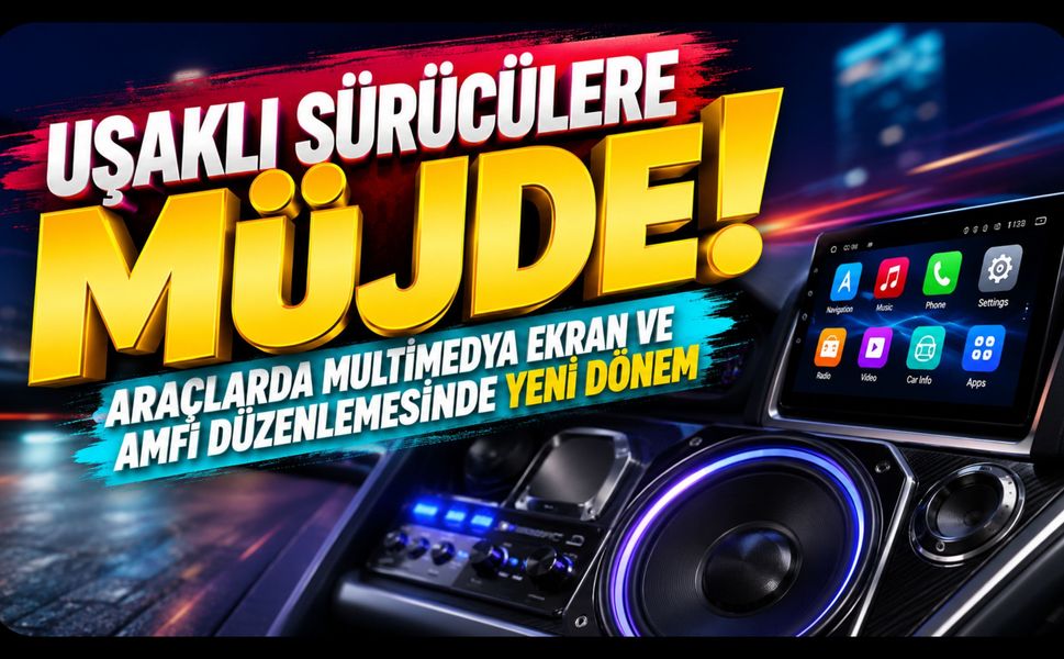 Uşaklı Sürücülere Müjde! Araçlarda Multimedya Ekran ve Amfi Düzenlemesinde Yeni Dönem